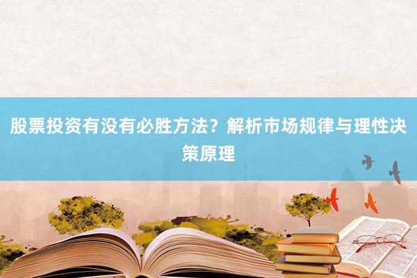 股票投资有没有必胜方法？解析市场规律与理性决策原理