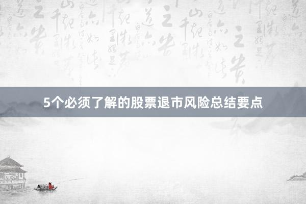 5个必须了解的股票退市风险总结要点