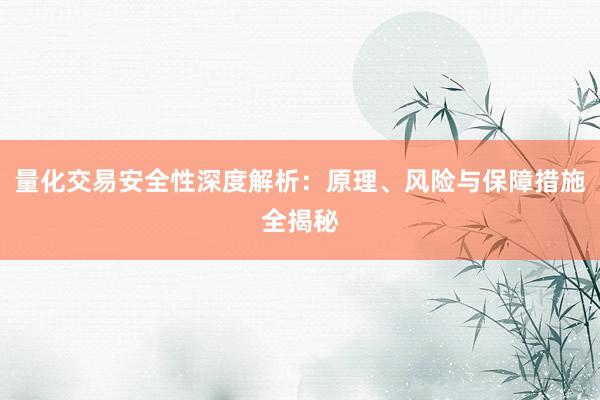 量化交易安全性深度解析：原理、风险与保障措施全揭秘