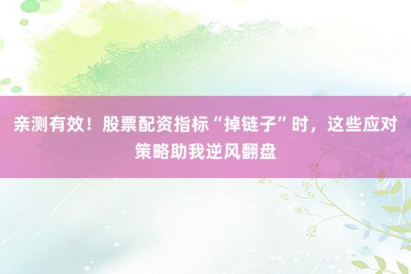 亲测有效！股票配资指标“掉链子”时，这些应对策略助我逆风翻盘