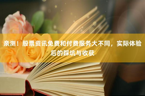 亲测！股票资讯免费和付费服务大不同，实际体验后的踩坑与收获