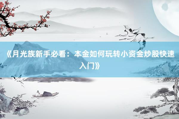 《月光族新手必看：本金如何玩转小资金炒股快速入门》