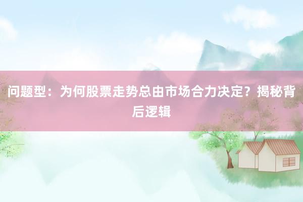 问题型：为何股票走势总由市场合力决定？揭秘背后逻辑