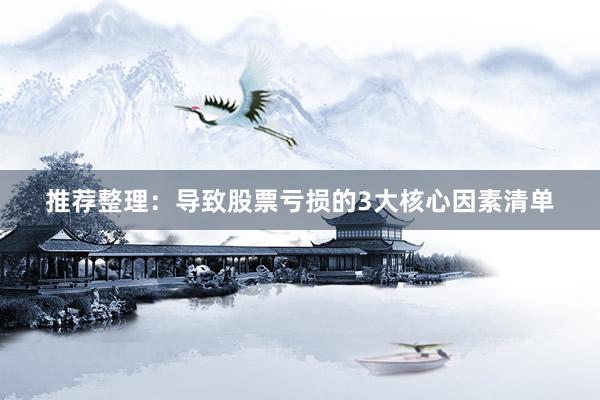 推荐整理：导致股票亏损的3大核心因素清单