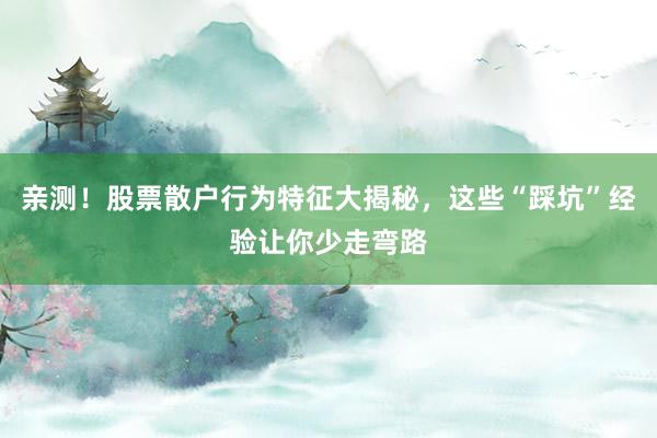 亲测！股票散户行为特征大揭秘，这些“踩坑”经验让你少走弯路
