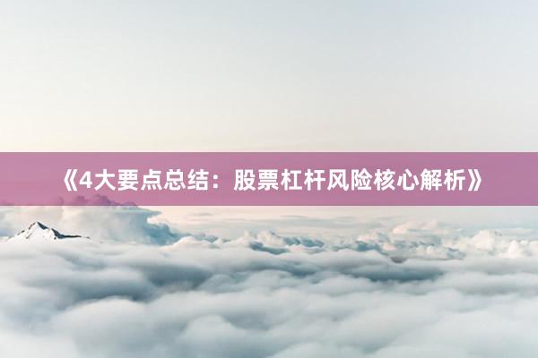 《4大要点总结：股票杠杆风险核心解析》