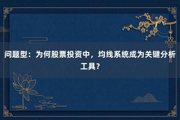 问题型：为何股票投资中，均线系统成为关键分析工具？