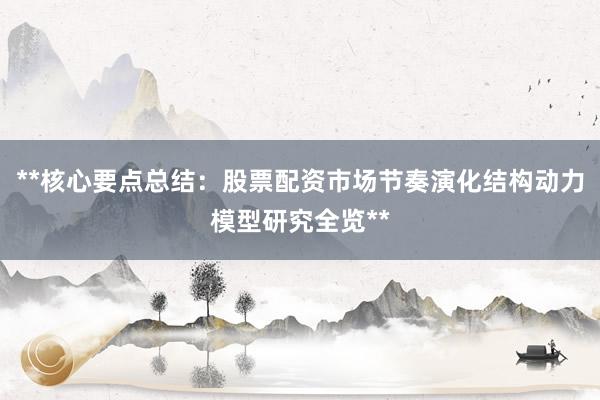 **核心要点总结：股票配资市场节奏演化结构动力模型研究全览**