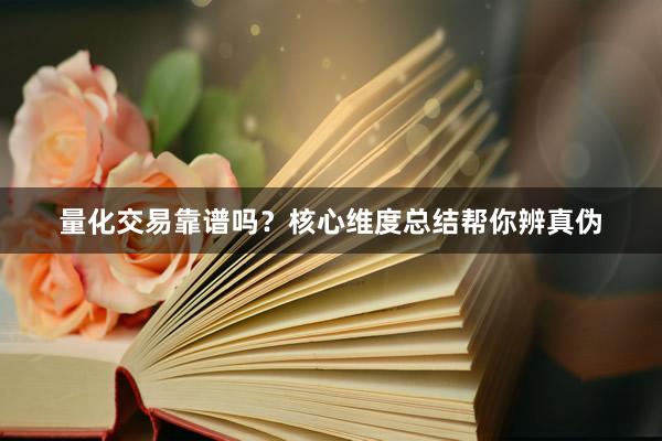 量化交易靠谱吗?核心维度总结帮你辨真伪