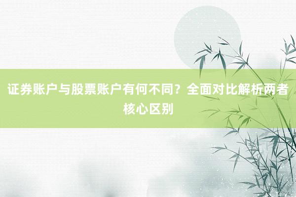 证券账户与股票账户有何不同？全面对比解析两者核心区别