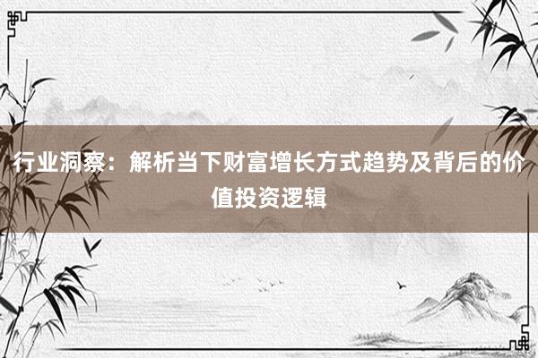 行业洞察：解析当下财富增长方式趋势及背后的价值投资逻辑