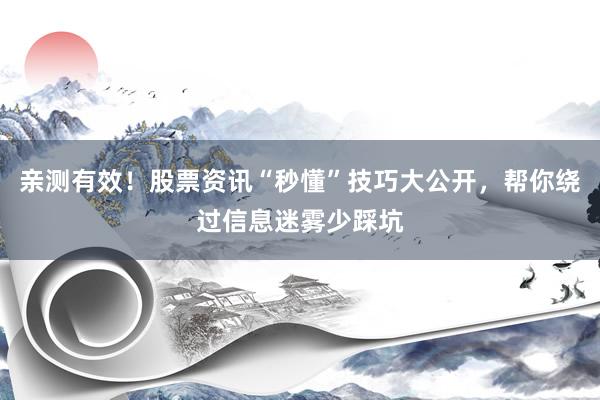 亲测有效！股票资讯“秒懂”技巧大公开，帮你绕过信息迷雾少踩坑
