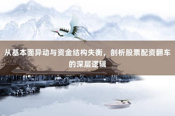 从基本面异动与资金结构失衡，剖析股票配资翻车的深层逻辑